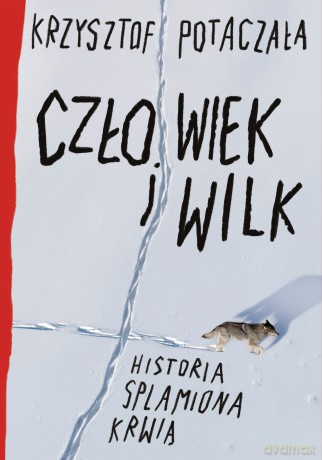 Człowiek i wilk. Historia splamiona krwią - Krzysztof Potaczała [KSIĄŻKA]