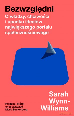 Bezwzględni. O władzy, chciwości i upadku ideałów największego portalu społecznościowego - Sarah Wynn-Williams [KSIĄŻKA]