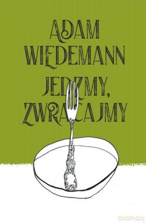 Jedzmy, zwracajmy - Adam Wiedemann [KSIĄŻKA]