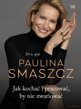 Jak kochać i pracować, by nie zwariować - Paulina Smaszcz [KSIĄŻKA]