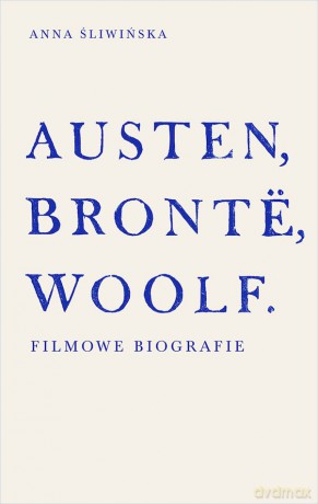 Austen, Brontë, Woolf. Filmowe biografie - Anna Śliwińska [KSIĄŻKA]