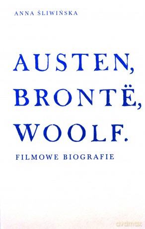 Austen, Brontë, Woolf. Filmowe biografie - Anna Śliwińska [KSIĄŻKA]