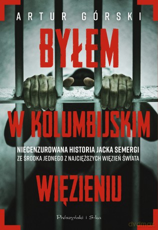 Byłem w kolumbijskim więzieniu - Artur Górski, Jacek Semerga [KSIĄŻKA]