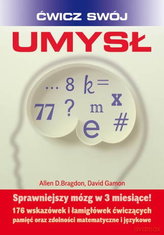 Ćwicz swój umysł. Sprawniejszy mózg w 3 miesiące! - Allen Bragdon, David Gamon [KSIĄŻKA]