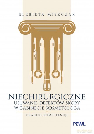 Niechirurgiczne usuwanie defektów skóry w gabinecie kosmetologa - granice kompetencji - Elżbieta Miszczak [KSIĄŻKA]