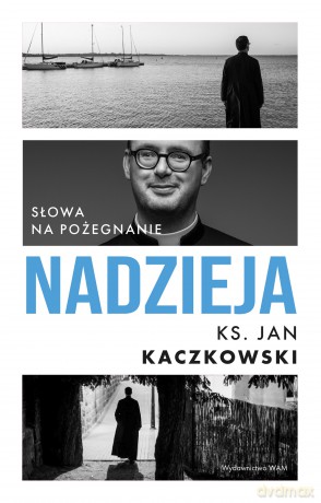 Nadzieja. Słowa na pożegnanie - Jan Kaczkowski [KSIĄŻKA]