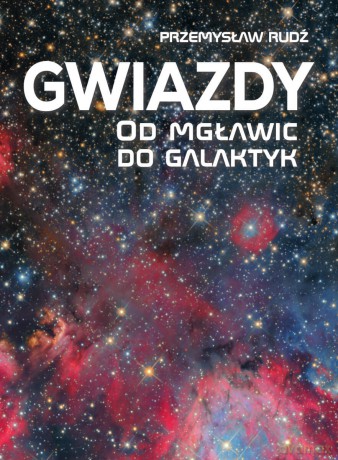 Gwiazdy. Od mgławic do galaktyk - Przemysław Rudź [KSIĄŻKA]