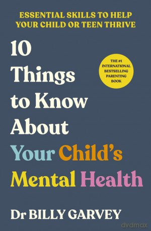 10 Things to Know About Your Child's Mental Health - Billy Garvey [KSIĄŻKA]
