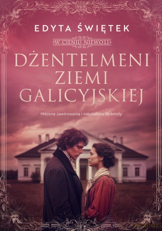 Dżentelmeni ziemi galicyjskiej. Miłosne zawirowania i nieutulone tęsknoty. W cieniu niewoli (Tom 1) - Edyta Świętek [KSIĄŻKA]
