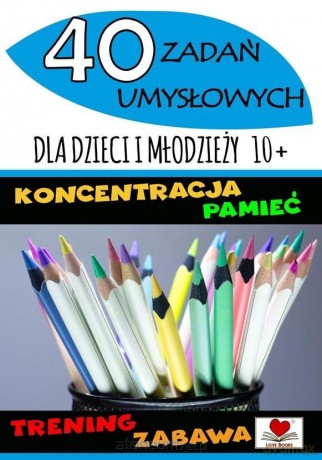 40 zadań umysłowycha dzieci i młodzieży 10+ [KSIĄŻKA]