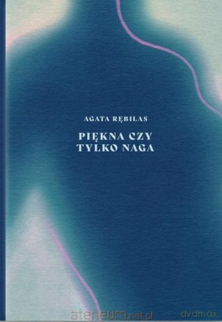Piękn a czy tylko naga - Agata Rębilas [KSIĄŻKA]