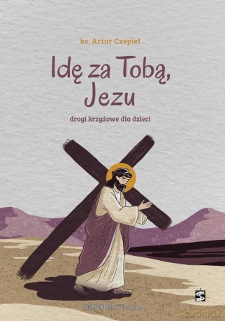 Idę za Tobą, Jezu. Drogi krzyżowea dzieci - Artur Czepiel [KSIĄŻKA]