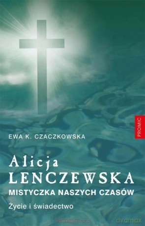 Alicja Lenczewska. Mistyczka naszych czasów - Ewa K. Czaczkowska [KSIĄŻKA]