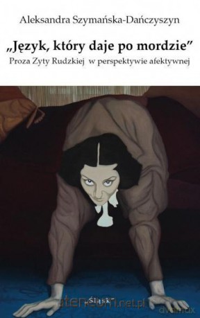 Język który daje po mordzie Proza Zyty Rudzkiej... - Aleksandra Szymańska-Dańczyszyn [KSIĄŻKA]