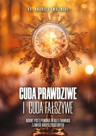 Cuda prawdziwe i cuda fałszywe - Andrzej Zwoliński [KSIĄŻKA]