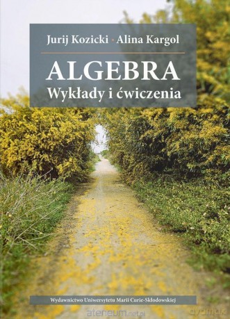 Algebra. Wykłady i ćwiczenia - Alina Kargol, Jurij Kozicki [KSIĄŻKA]