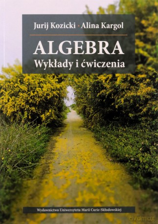 Algebra. Wykłady i ćwiczenia - Alina Kargol, Jurij Kozicki [KSIĄŻKA]
