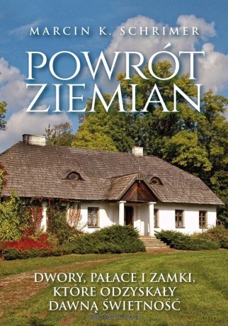 Powrót ziemian. Niezwykłe losy dworów, pałaców... - Marcin Schrimer [KSIĄŻKA]