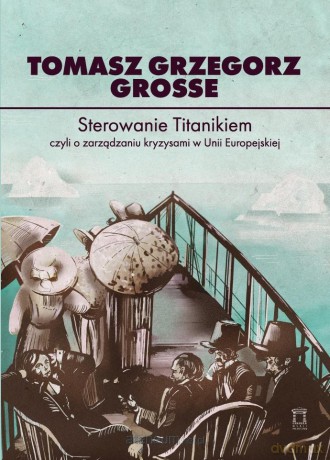 Sterowanie Titanikiem, czyli o zarządzaniu... - Tomasz Grzegorz Grosse [KSIĄŻKA]