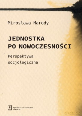 Jednostka Po Nowoczesności Perspektywa Socjologiczna - Mirosława Marody (Twarda) [KSIĄŻKA]