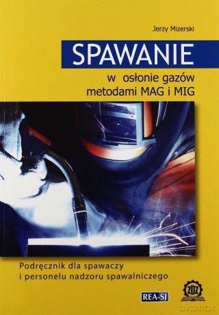 Spawanie W Osłonie Gazów Metodami Mag I Mig - Jerzy Mizerski [KSIĄŻKA]