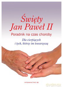 Św. Jan Paweł II Poradnik na czas choroby. Dla cierpiących i tych, którzy im towarzyszą - Cezary Sękalski [KSIĄŻKA]