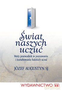 Świat naszych uczuć. Mały przewodnik w poznawaniu i kształtowaniu ludzkich uczuć - Józef Augustyn [KSIĄŻKA]