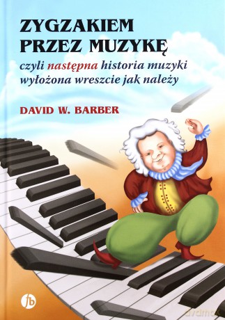 Zygzakiem przez muzykę czyli następna historia muzyki wyłożona wreszcie jak należy - David W. Barber [KSIĄŻKA]