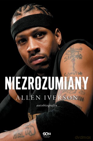Allen Iverson. Niezrozumiany. Autobiografia - Allen Iverson, Ray Beauchamp [KSIĄŻKA]