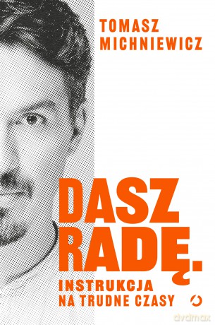 Dasz radę. Instrukcja na trudne czasy - Tomasz Michniewicz [KSIĄŻKA]
