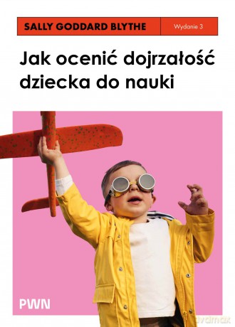 Jak ocenić dojrzałość dziecka do nauki. Rozwojowe testy przesiewowe INPP i grupowy program ćwiczeń rozwojowych dla szkół - Sally Goddard-Blythe [KSIĄŻKA]