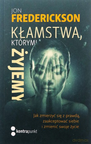 Kłamstwa, którymi żyjemy. Jak zmierzyć się z prawdą, zaakceptować siebie i zmienić swoje życie - Jon Frederickson [KSIĄŻKA]