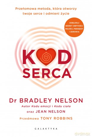 Kod serca. Przełomowa metoda, która otworzy twoje serce i odmieni życie - Bradley Nelson [KSIĄŻKA]