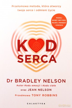 Kod serca. Przełomowa metoda, która otworzy twoje serce i odmieni życie - Bradley Nelson [KSIĄŻKA]