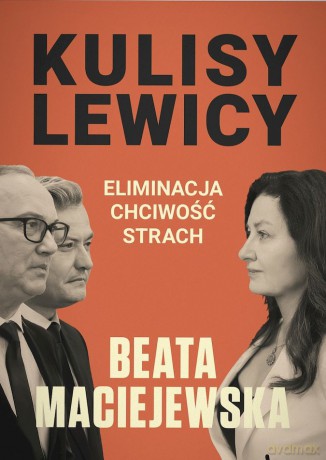 Kulisy Lewicy. Eliminacja. Chciwość. Strach. - Beata Maciejewska [KSIĄŻKA]