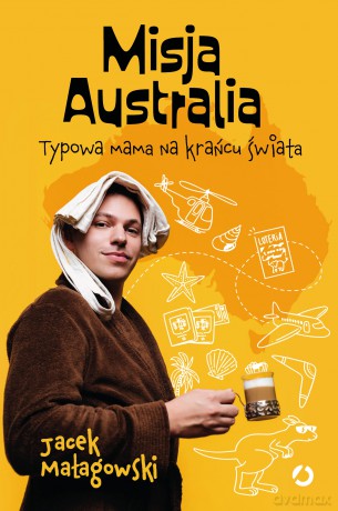Misja Australia. Typowa mama na krańcu świata - Jacek Małagowski [KSIĄŻKA]