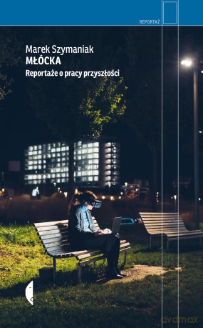 Młócka. Reportaże o pracy przyszłości - Marek Szymaniak [KSIĄŻKA]