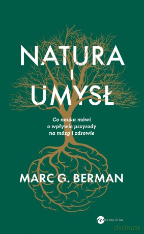 Natura i umysł. Co nauka mówi o wpływie przyrody na mózg i zdrowie - Marc G Berman [KSIĄŻKA]