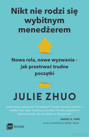 Nikt nie rodzi się wybitnym menedżerem. Nowa rola, nowe wyzwania - jak przetrwać trudne początki - Julie Zhuo [KSIĄŻKA]