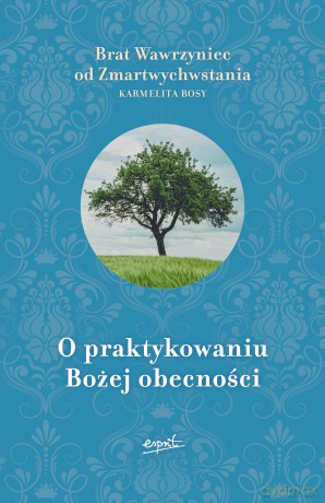 O praktykowaniu Bożej obecności - brat Wawrzyniec od Zmartwychwstania [KSIĄŻKA]