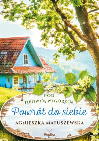 Powrót do siebie. Pod lipowym wzgórzem (Tom 1) - Agnieszka Matuszewska [KSIĄŻKA]