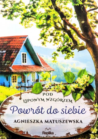 Powrót do siebie. Pod lipowym wzgórzem (Tom 1) - Agnieszka Matuszewska [KSIĄŻKA]