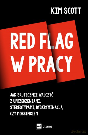 Red flag w pracy. Jak skutecznie walczyć z uprzedzeniami, stereotypami, dyskryminacją czy mobbingiem - Kim Scott [KSIĄŻKA]