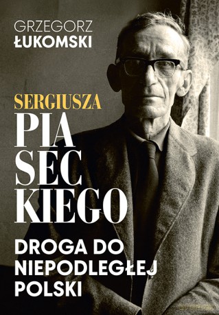Sergiusza Piaseckiego droga do niepodległej Polski - Grzegorz Łukomski [KSIĄŻKA]