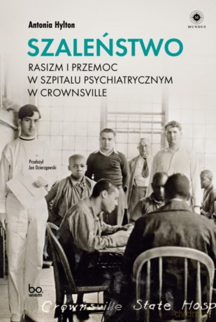 Szaleństwo. Rasizm i przemoc w szpitalu psychiatrycznym w Crownsville - Antonia Hylton [KSIĄŻKA]