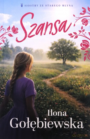 Szansa. Siostry ze Starego Młyna (Tom 3) - Ilona Gołębiewska [KSIĄŻKA]