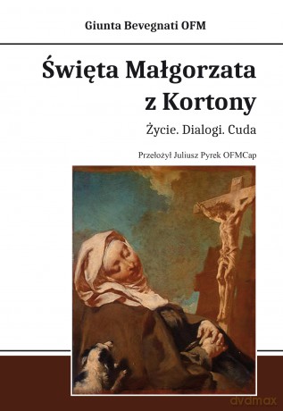 Święta Małgorzata z Kortony. Życie. Dialogi. Cuda - Bevegnati Giunta [KSIĄŻKA]