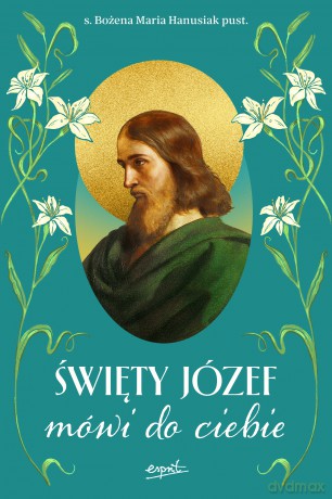 Święty Józef mówi do ciebie - BOŻENA Maria HANUSIAK [KSIĄŻKA]