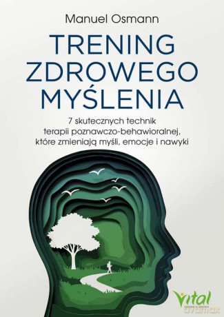 Trening zdrowego myślenia. 7 skutecznych technik terapii poznawczo-behawioralnej, które zmieniają myśli, emocje i nawyki - Manuel Osmann [KSIĄŻKA]