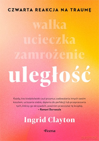 Uległość. Czwarta reakcja na traumę - Clayton Ingrid [KSIĄŻKA]